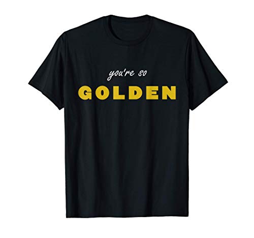 You are so GOLDEN Camiseta